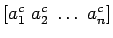 $ \left[ a_1^{c} \; a_2^{c} \; \dots \; a_n^{c} \right]$