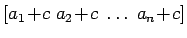 $ \left[ a_1 \! + \! c \; a_2 \! + \! c \; \dots \; a_n \! + \! c \right]$