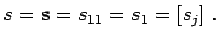 $\displaystyle s = {\bf s}= s_{11} = s_{1} = [s_{j}]\; .$