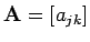 $ {\bf A}= [a_{jk}]$