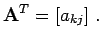 $\displaystyle {\bf A}^{T}= [a_{kj}]\; .$