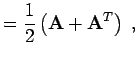 $\displaystyle = \frac{1}{2} \left( {\bf A}+ {\bf A}^{T}\right) \; ,$