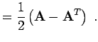 $\displaystyle = \frac{1}{2} \left( {\bf A}- {\bf A}^{T}\right) \; .$