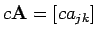 $ c{\bf A}= [ca_{jk}]$