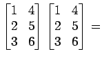 $\displaystyle \begin{bmatrix}1 & 4  2 & 5  3 & 6 \end{bmatrix} \begin{bmatrix}1 & 4  2 & 5  3 & 6 \end{bmatrix} =$