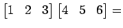 $\displaystyle \begin{bmatrix}1 & 2 & 3 \end{bmatrix} \begin{bmatrix}4 & 5 & 6 \end{bmatrix} =$