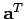 $ {\bf a}^{T}$
