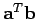 $ {\bf a}^{T} {\bf b}$