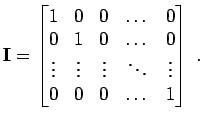 $\displaystyle {\bf I}= \begin{bmatrix}1 & 0 & 0 & \dots & 0 0 & 1 & 0 & \dot...
...& \vdots & \vdots & \ddots & \vdots 0 & 0 & 0 & \dots & 1 \end{bmatrix} \; .$