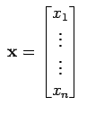$\displaystyle \; {\bf x}= \begin{bmatrix}x_1  \vdots  \vdots  x_n \end{bmatrix} \;$