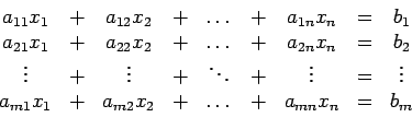 \begin{displaymath}\begin{array}{cccccccccc} a_{11}x_{1} & + & a_{12}x_{2} & + &...
...}x_{2} & + & \dots & + & a_{mn}x_{n} & = & b_{m} \end{array}\end{displaymath}