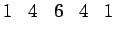 $\displaystyle 1 \;\;\; 4 \;\;\; 6 \;\;\; 4 \;\;\; 1$
