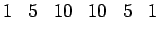 $\displaystyle 1 \;\;\; 5 \;\;\; 10 \;\;\; 10 \;\;\; 5 \;\;\; 1$