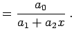 $\displaystyle = \frac{a_0}{a_1 + a_2 x} \; .$