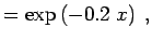 $\displaystyle = \exp\left(-0.2 \; x\right) \; ,$