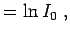 $\displaystyle = \ln I_{0} \; ,$