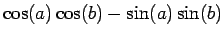 $ \cos(a)\cos(b) - \sin(a)\sin(b)$
