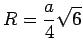 $\displaystyle R = \frac{a}{4} \sqrt{6}$