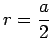 $\displaystyle r = \frac{a}{2}$