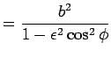 $\displaystyle = \frac{b^2}{1-\epsilon^2 \cos^2 \phi}$