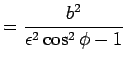 $\displaystyle = \frac{b^2}{\epsilon^2 \cos^2 \phi - 1}$