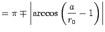 $\displaystyle = \pi \mp \left\vert \arccos \left( \frac{a}{r_0} - 1 \right) \right\vert$