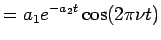 $\displaystyle = a_1 e^{-a_2 t} \cos(2 \pi \nu t)$