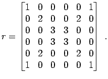 $\displaystyle r =
\begin{bmatrix}
1 & 0 & 0 & 0 & 0 & 1 \\
0 & 2 & 0 & 0 & 2 ...
... 0 & 0 \\
0 & 2 & 0 & 0 & 2 & 0 \\
1 & 0 & 0 & 0 & 0 & 1
\end{bmatrix} \; .
$