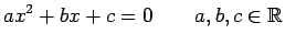 $\displaystyle ax^2 + bx + c = 0 \qquad a,b,c \in \mathbb{R}$