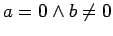 $\displaystyle a = 0 \wedge b \neq 0$