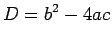 $\displaystyle D=b^2 - 4ac$