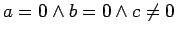 $ a = 0 \wedge b = 0
\wedge c \neq 0$