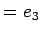 $\displaystyle = e_3$