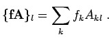 $\displaystyle \{{\bf f}{\bf A}\}_l = \sum_{k} f_k A_{kl} \; .$