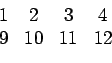 \begin{displaymath}\begin{array}{cccc} 1 & 2 & 3 & 4  9 & 10 & 11 & 12 \end{array}\end{displaymath}