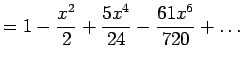 $\displaystyle = 1 - \frac{x^2}{2} + \frac{5x^4}{24} - \frac{61x^6}{720} + \dots$