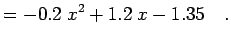 $\displaystyle = -0.2\;x^2 + 1.2\;x -1.35 \quad.$