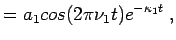 $\displaystyle = a_1 cos(2\pi\nu_1 t) e^{-\kappa_1 t} \; ,$