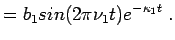 $\displaystyle = b_1 sin(2\pi\nu_1 t) e^{-\kappa_1 t} \; .$