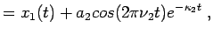 $\displaystyle = x_1(t) + a_2 cos(2\pi\nu_2 t) e^{-\kappa_2 t} \; ,$