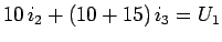 $\displaystyle 10 i_2 + (10+15) i_3 = U_1$