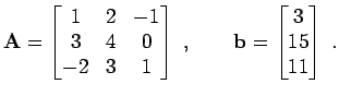 $\displaystyle {\bf A}=\begin{bmatrix}1 & 2 & -1 3 & 4 & 0 -2 & 3 & 1 \end{bmatrix} \; ,\qquad {\bf b}=\begin{bmatrix}3 15 11 \end{bmatrix} \; .$