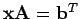 $ {\bf x}{\bf A}={\bf b}^T$