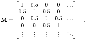 $\displaystyle {\bf M}=\begin{bmatrix}1 & 0.5 & 0 & 0 & \ldots 0.5 & 1 & 0.5 ...
...& 1 & \ldots \vdots & \vdots & \vdots & \vdots & \ddots \end{bmatrix} \quad.$