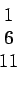 \begin{displaymath}\begin{array}{c} 1  6  11 \end{array}\end{displaymath}