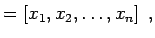 $\displaystyle = \left[ x_1, x_2, \dots, x_n \right] \; ,$