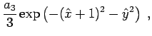 $\displaystyle \frac{a_3}{3}
\exp \left( -(\hat{x}+1)^2 - \hat{y}^2 \right) \; ,$