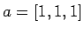 $ a=[1,1,1]$