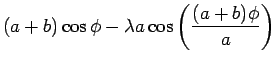 $\displaystyle (a+b)\cos\phi
- \lambda a \cos\left( \frac{(a+b)\phi}{a}\right)$
