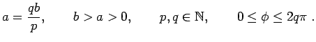 $\displaystyle a=\frac{qb}{p}, \qquad b>a>0, \qquad p,q \in \mathbb{N}, \qquad 0 \leq \phi \leq 2q\pi \; .$